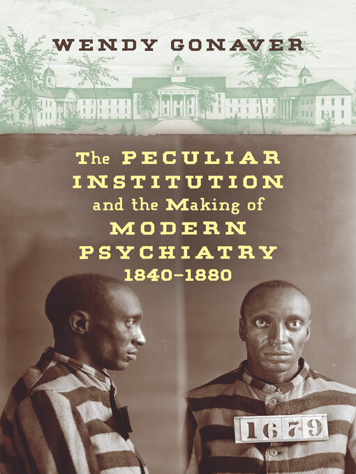 Title details for The Peculiar Institution and the Making of Modern Psychiatry, 1840–1880 by Wendy Gonaver - Available